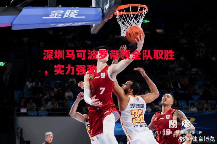 深圳马可波罗带领全队取胜,实力强劲 深圳马可波罗带领全队取胜,实力强劲