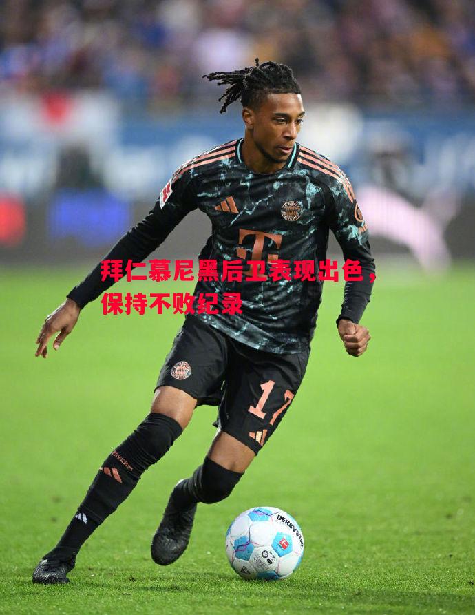 vsports体育-拜仁慕尼黑后卫表现出色，保持不败纪录